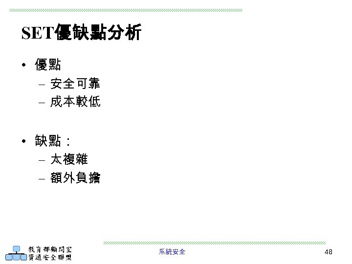SET優缺點分析 • 優點 – 安全可靠 – 成本較低 • 缺點： – 太複雜 – 額外負擔 系統安全