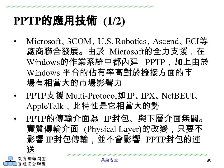 PPTP的應用技術 (1/2) • • • Microsoft、 3 COM、 U. S. Robotics、 Ascend、 ECI等 廠商聯合發展。由於