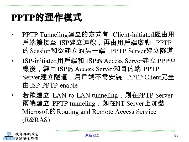 PPTP的運作模式 • • • PPTP Tunneling建立的方式有 Client-initiated經由用 戶端撥接至 ISP建立連線，再由用戶端啟動 PPTP 的 Session和欲建立的另一端 PPTP Server建立隧道