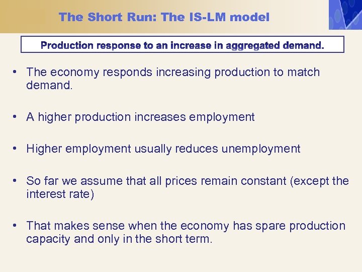 The Short Run: The IS-LM model • The economy responds increasing production to match