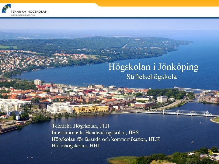 Högskolan i Jönköping Stiftelsehögskola Tekniska Högskolan, JTH Internationella Handelshögskolan, JIBS Högskolan för lärande och