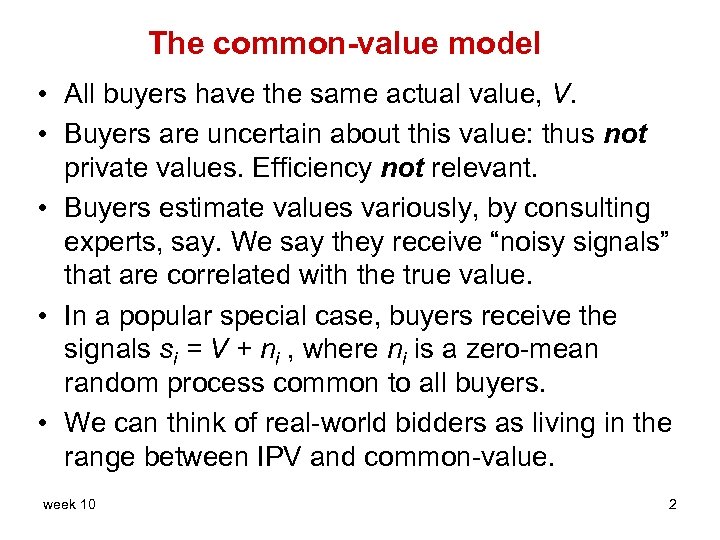 The common-value model • All buyers have the same actual value, V. • Buyers