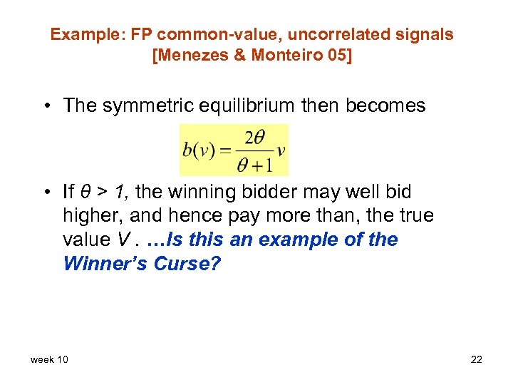 Example: FP common-value, uncorrelated signals [Menezes & Monteiro 05] • The symmetric equilibrium then