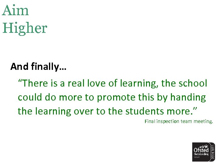 Aim Higher And finally… “There is a real love of learning, the school could