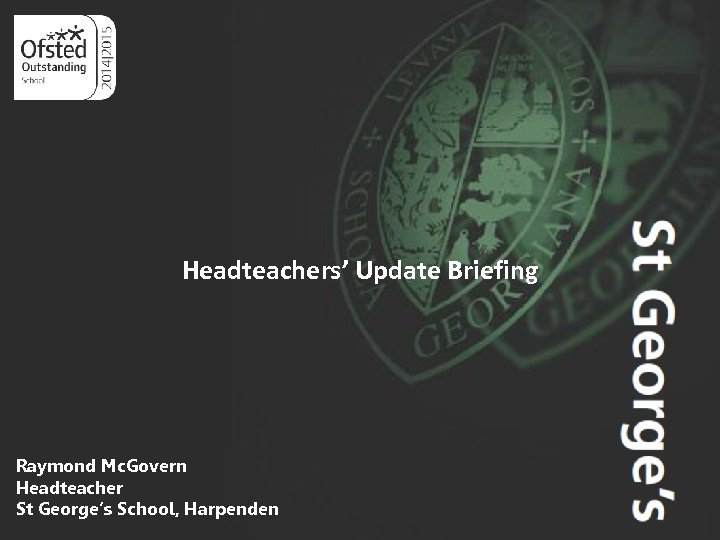 Aim Higher Headteachers’ Update Briefing Raymond Mc. Govern Headteacher St George’s School, Harpenden 