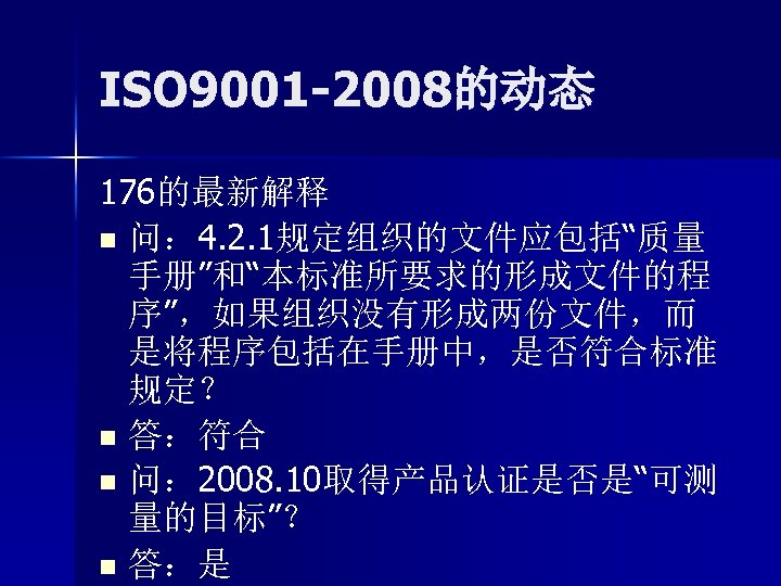 ISO 9001 -2008的动态 176的最新解释 n 问： 4. 2. 1规定组织的文件应包括“质量 手册”和“本标准所要求的形成文件的程 序”，如果组织没有形成两份文件，而 是将程序包括在手册中，是否符合标准 规定？ n