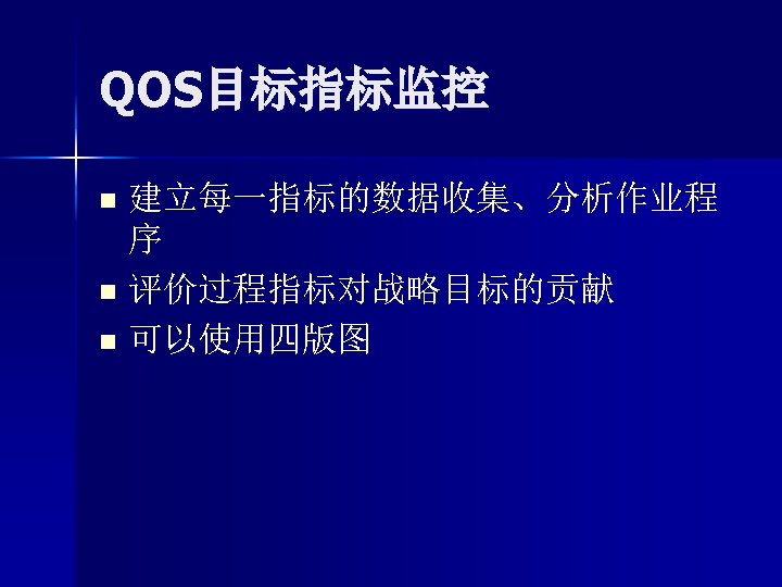 QOS目标指标监控 建立每一指标的数据收集、分析作业程 序 n 评价过程指标对战略目标的贡献 n 可以使用四版图 n 