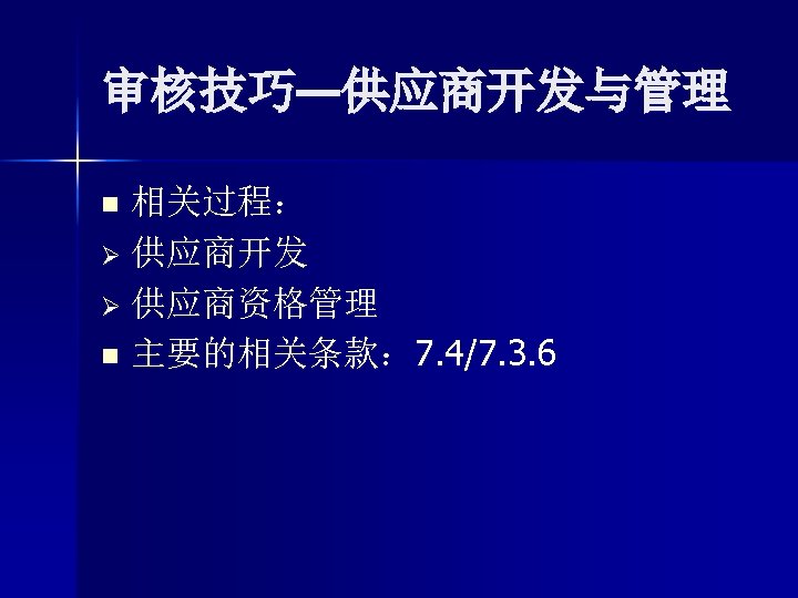 审核技巧—供应商开发与管理 相关过程： Ø 供应商开发 Ø 供应商资格管理 n 主要的相关条款： 7. 4/7. 3. 6 n 