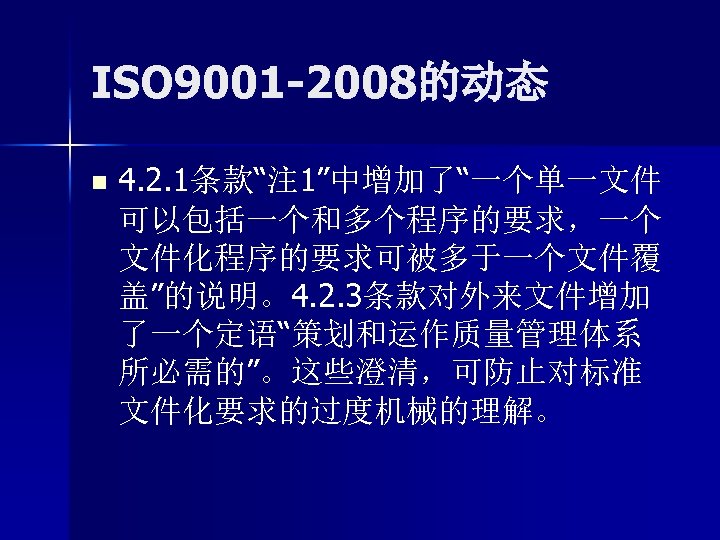 ISO 9001 -2008的动态 n 4. 2. 1条款“注 1”中增加了“一个单一文件 可以包括一个和多个程序的要求，一个 文件化程序的要求可被多于一个文件覆 盖”的说明。4. 2. 3条款对外来文件增加 了一个定语“策划和运作质量管理体系