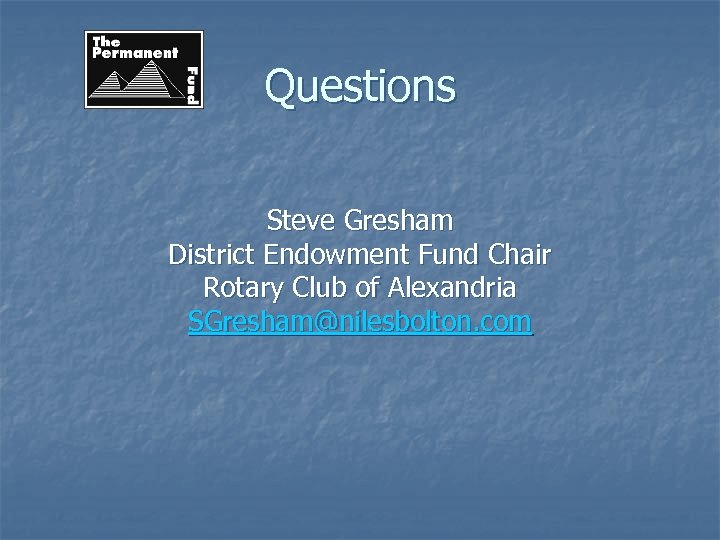 Questions Steve Gresham District Endowment Fund Chair Rotary Club of Alexandria SGresham@nilesbolton. com 