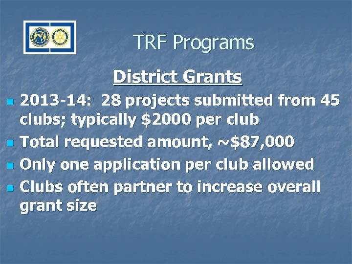 TRF Programs District Grants n n 2013 -14: 28 projects submitted from 45 clubs;
