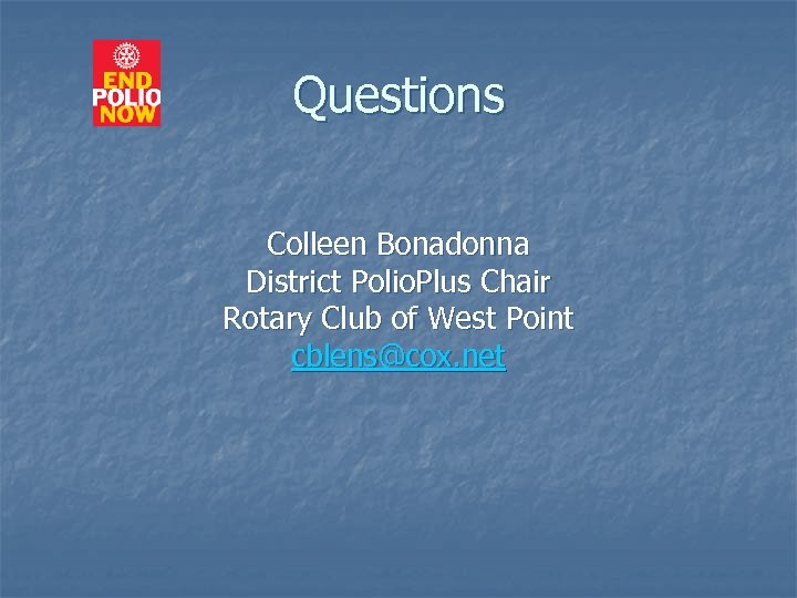 Questions Colleen Bonadonna District Polio. Plus Chair Rotary Club of West Point cblens@cox. net