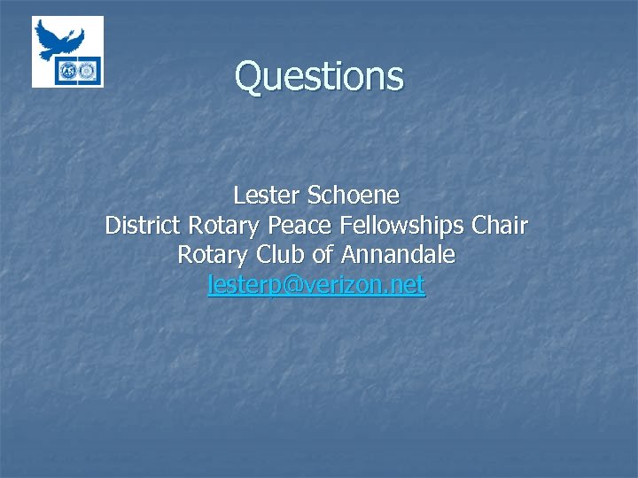 Questions Lester Schoene District Rotary Peace Fellowships Chair Rotary Club of Annandale lesterp@verizon. net