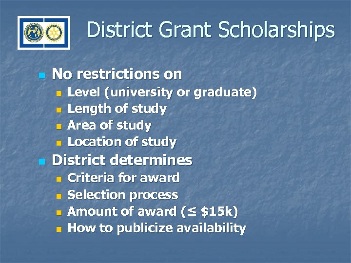 District Grant Scholarships n No restrictions on n n Level (university or graduate) Length