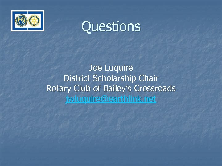 Questions Joe Luquire District Scholarship Chair Rotary Club of Bailey’s Crossroads jwluquire@earthlink. net 