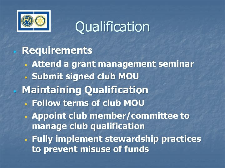 Qualification • Requirements • • • Attend a grant management seminar Submit signed club
