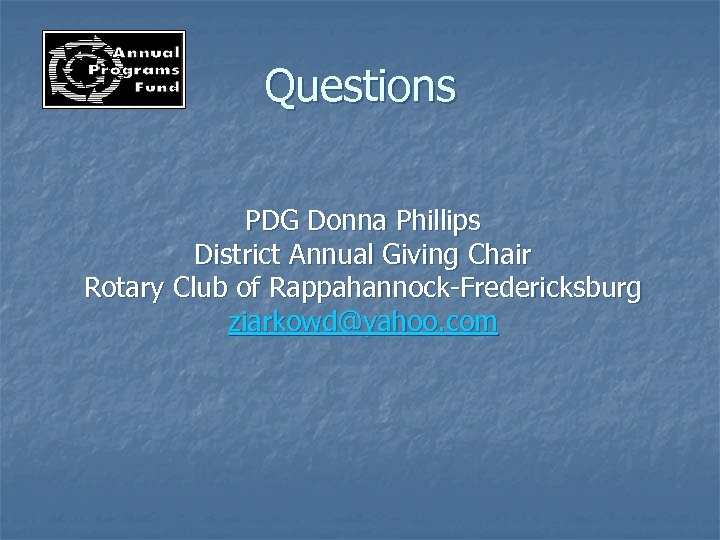 Questions PDG Donna Phillips District Annual Giving Chair Rotary Club of Rappahannock-Fredericksburg ziarkowd@yahoo. com
