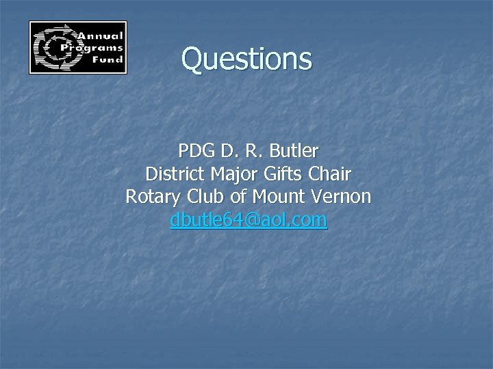 Questions PDG D. R. Butler District Major Gifts Chair Rotary Club of Mount Vernon