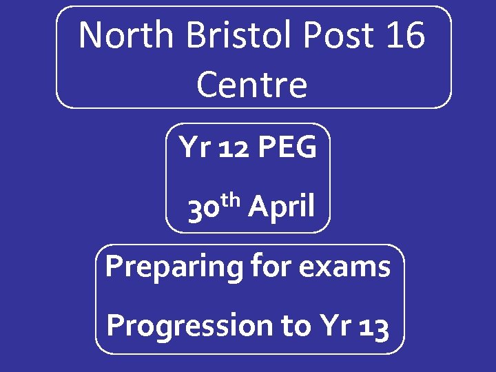 North Bristol Post 16 Centre Yr 12 PEG th 30 April Preparing for exams