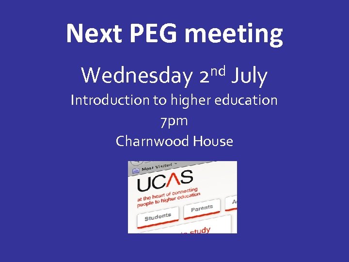 Next PEG meeting Wednesday nd 2 July Introduction to higher education 7 pm Charnwood