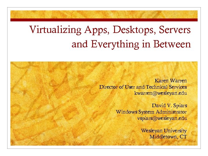 Virtualizing Apps, Desktops, Servers and Everything in Between Karen Warren Director of User and
