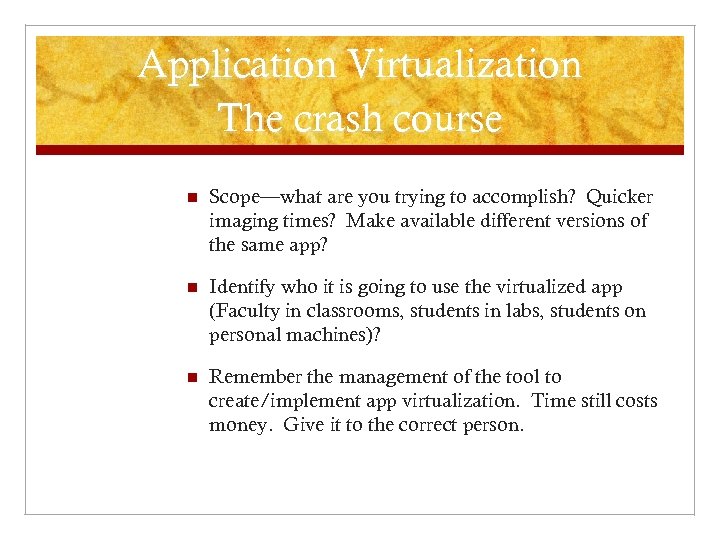 Application Virtualization The crash course n Scope—what are you trying to accomplish? Quicker imaging