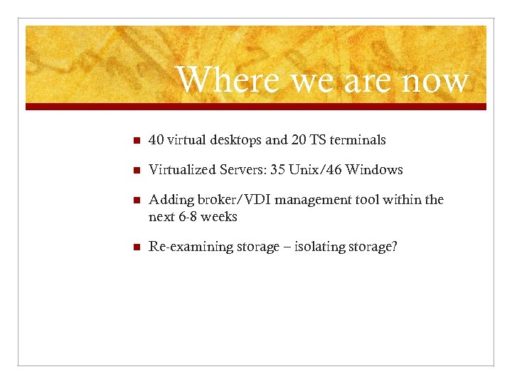 Where we are now n 40 virtual desktops and 20 TS terminals n Virtualized
