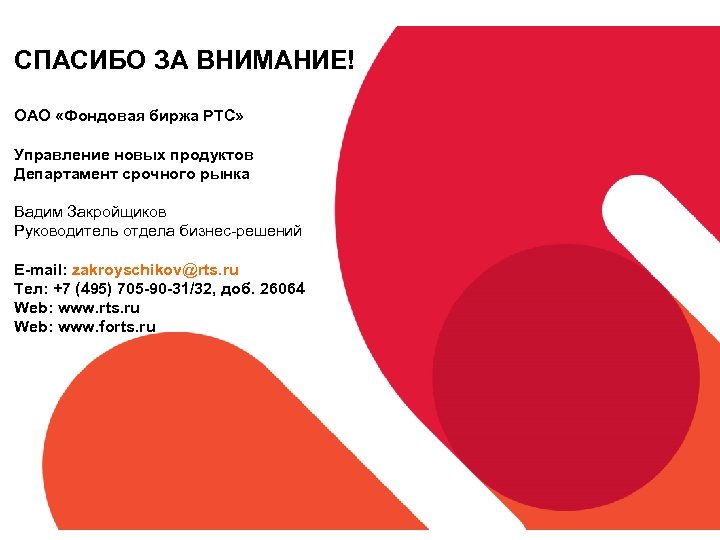 СПАСИБО ЗА ВНИМАНИЕ! ОАО «Фондовая биржа РТС» Управление новых продуктов Департамент срочного рынка Вадим
