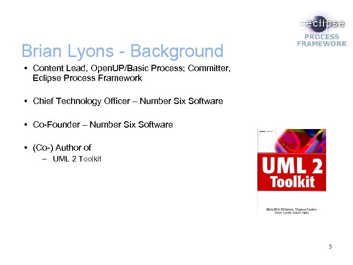 Brian Lyons - Background • Content Lead, Open. UP/Basic Process; Committer, Eclipse Process Framework