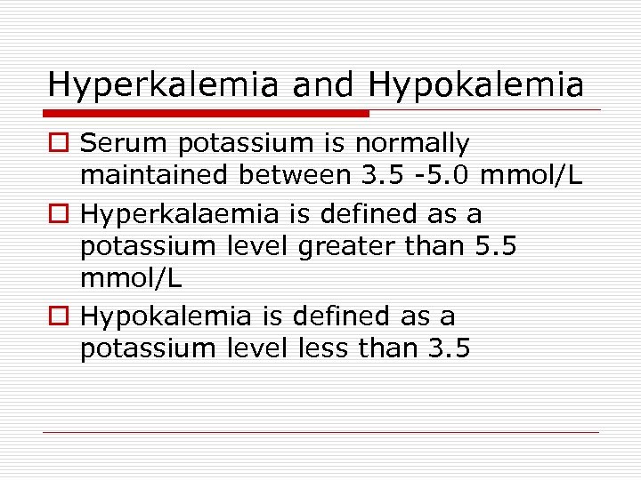 Hyperkalemia and Hypokalemia o Serum potassium is normally maintained between 3. 5 -5. 0