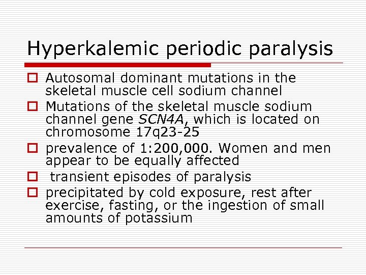 Hyperkalemic periodic paralysis o Autosomal dominant mutations in the skeletal muscle cell sodium channel