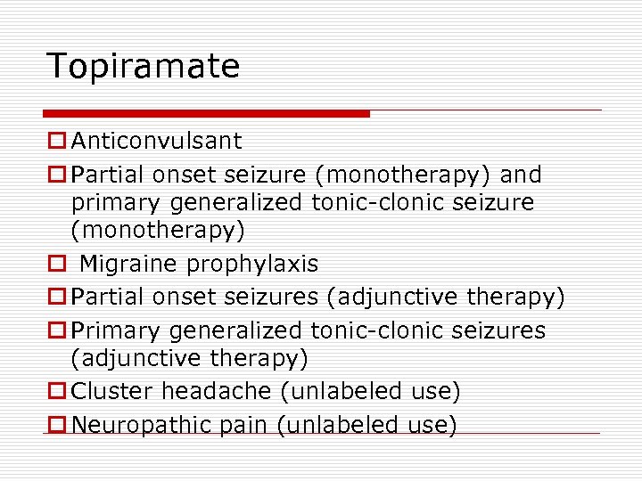 Topiramate o Anticonvulsant o Partial onset seizure (monotherapy) and primary generalized tonic-clonic seizure (monotherapy)