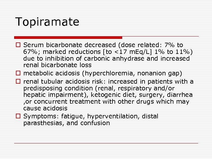 Topiramate o Serum bicarbonate decreased (dose related: 7% to 67%; marked reductions [to <17
