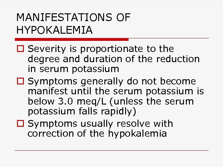 MANIFESTATIONS OF HYPOKALEMIA o Severity is proportionate to the degree and duration of the