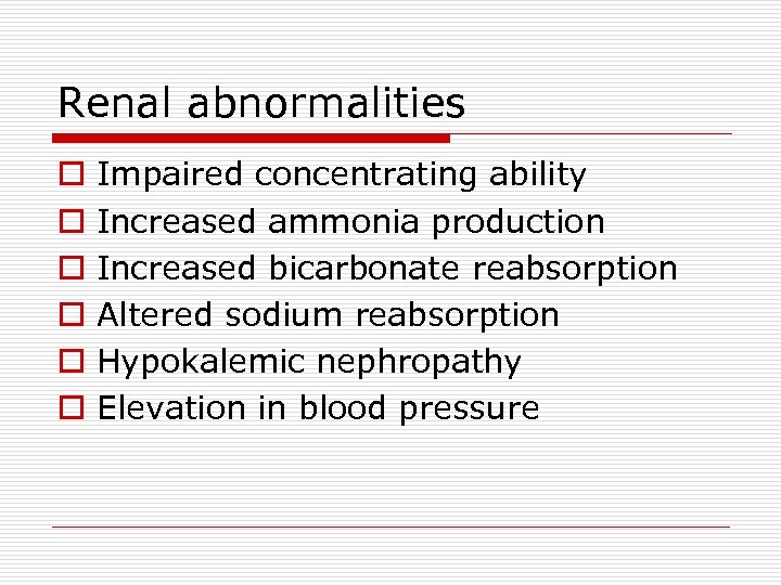 Renal abnormalities o o o Impaired concentrating ability Increased ammonia production Increased bicarbonate reabsorption