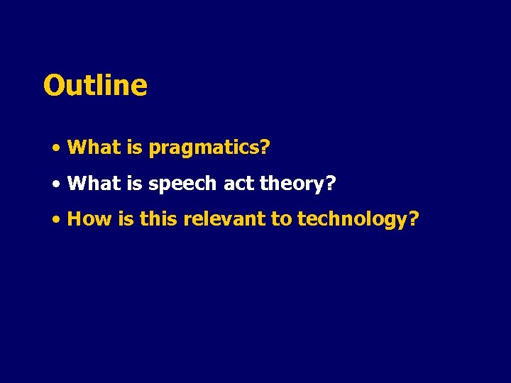 Outline • What is pragmatics? • What is speech act theory? • How is