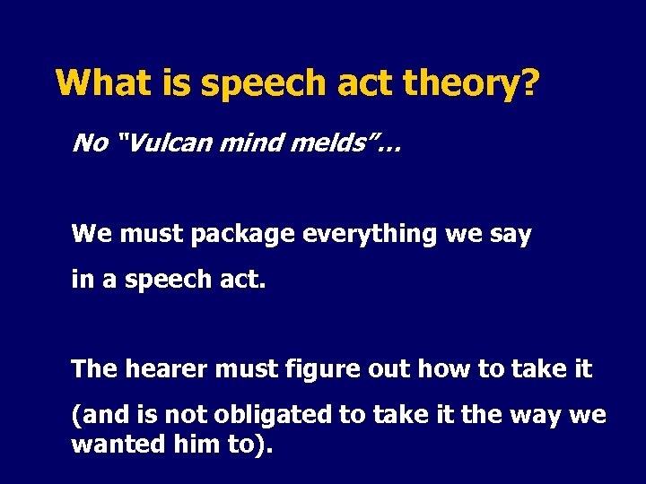 What is speech act theory? No “Vulcan mind melds”… We must package everything we