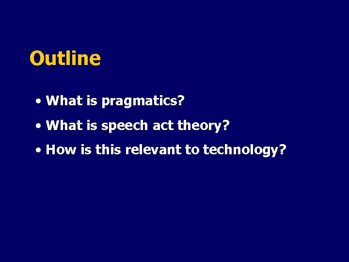 Outline • What is pragmatics? • What is speech act theory? • How is