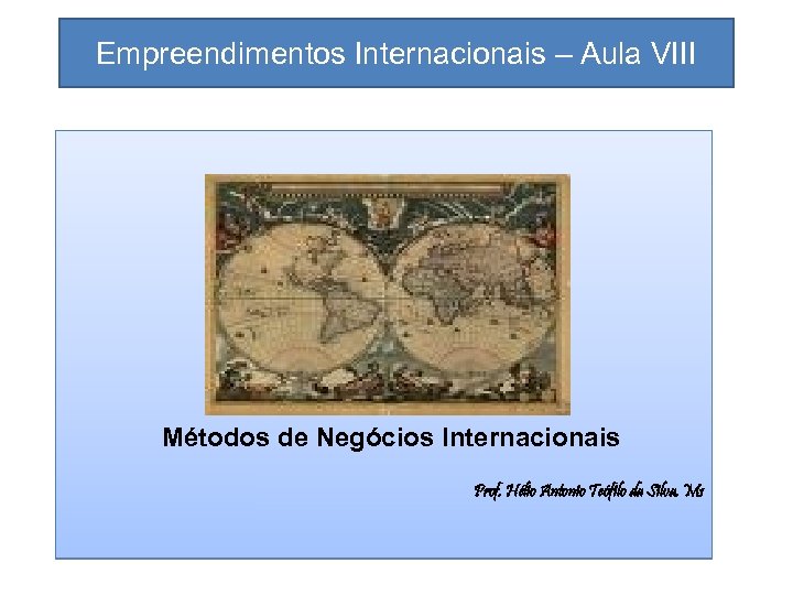 Empreendimentos Internacionais – Aula VIII Métodos de Negócios Internacionais Prof. Hélio Antonio Teófilo da