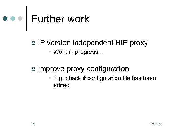 Further work ¢ IP version independent HIP proxy • Work in progress… ¢ Improve