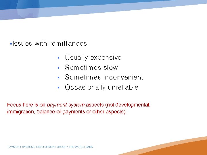 §Issues with remittances: § § Usually expensive Sometimes slow Sometimes inconvenient Occasionally unreliable Focus