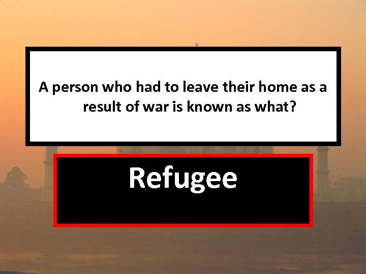 A person who had to leave their home as a result of war is