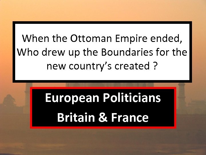 When the Ottoman Empire ended, Who drew up the Boundaries for the new country’s