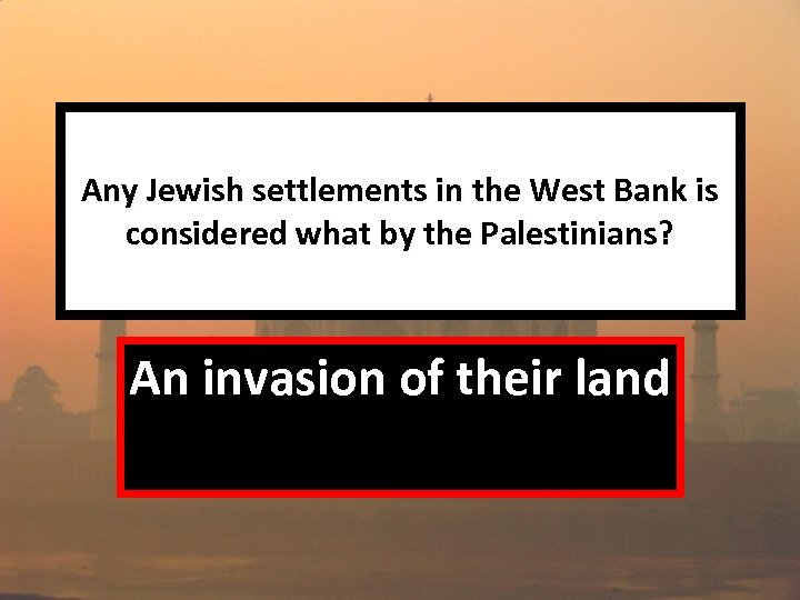 Any Jewish settlements in the West Bank is considered what by the Palestinians? An