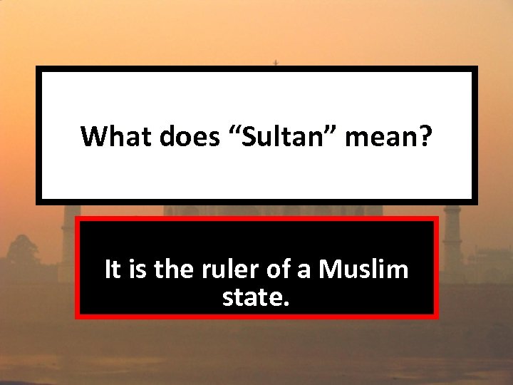 What does “Sultan” mean? It is the ruler of a Muslim state. 