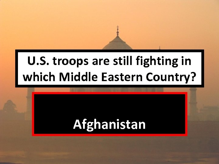 U. S. troops are still fighting in which Middle Eastern Country? Afghanistan 