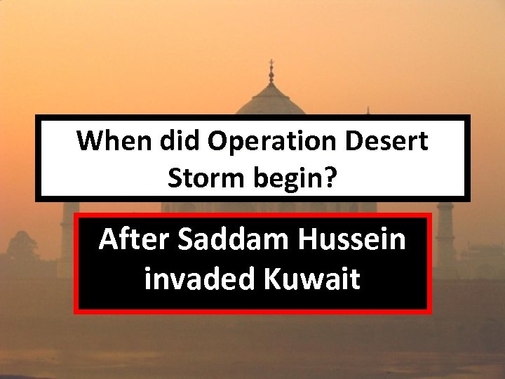When did Operation Desert Storm begin? After Saddam Hussein invaded Kuwait 