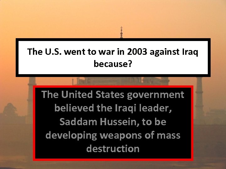 The U. S. went to war in 2003 against Iraq because? The United States