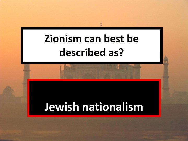 Zionism can best be described as? Jewish nationalism 
