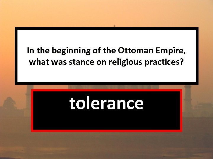 In the beginning of the Ottoman Empire, what was stance on religious practices? tolerance